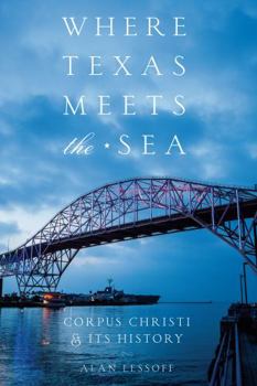 Hardcover Where Texas Meets the Sea: Corpus Christi and Its History Book