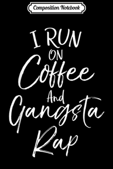 Composition Notebook: I Run on Coffee and Gangsta Rap Funny Music Journal/Notebook Blank Lined Ruled 6x9 100 Pages