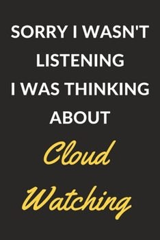 Sorry I Wasn't Listening I Was Thinking About Cloud Watching: Cloud Watching Journal Notebook to Write Down Things, Take Notes, Record Plans or Keep Track of Habits (6" x 9" - 120 Pages)