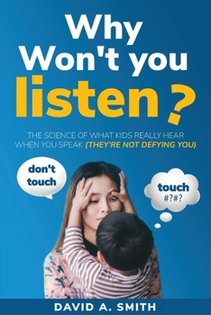Why Won't You Listen: The Science of What Kids Really Hear When You Speak (THEY'RE NOT DEFYING YOU) (Recognition)