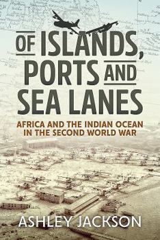 Hardcover Of Islands, Ports and Sea Lanes: Africa and the Indian Ocean in the Second World War Book