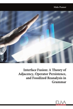 Paperback Interface Fusion: A Theory of Adjacency, Operator Persistence, and Fossilized Reanalysis in Grammar Book