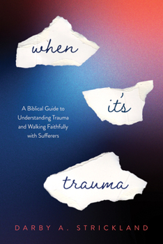 What Is Trauma?: A Biblical Guide to Understanding Trauma and Walking Faithfully with Sufferers