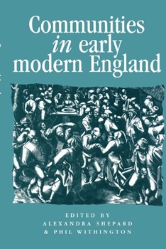 Communities in Early Modern England: Networks, Place, Rhetoric (Politics, Culture and Society in Early Modern Britain)