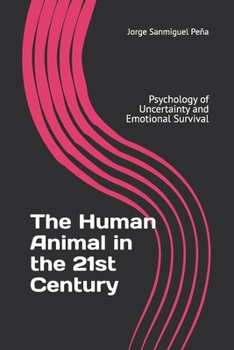 The Human Animal in the 21st Century: Psychology of Uncertainty and Emotional Survival