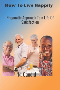 Paperback How to Live Happily: Pragmatic Approach to a Life of Satisfaction Book