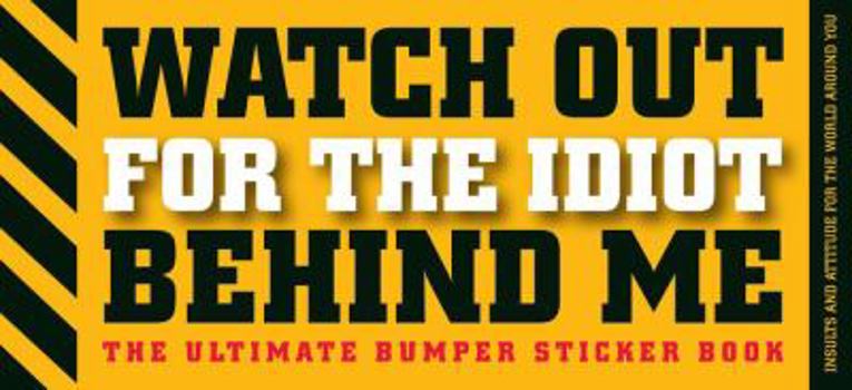 Paperback Watch Out for the Idiot Behind Me: The Ultimate Bumper Sticker Book