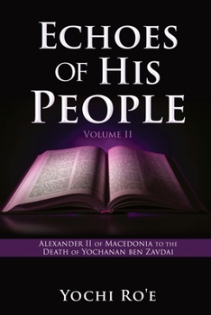 Paperback Echoes of His People Volume II: Alexander II of Macedonia to the Death of Yochanan ben Zavdai Book