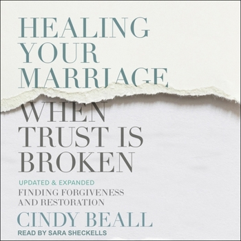 Healing Your Marriage When Trust Is Broken: Finding Forgiveness and Restoration: Updated & Expanded