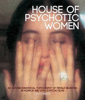 Paperback House of Psychotic Women: An Autobiographical Topography of Female Neurosis in Horror and Exploitation Films Book