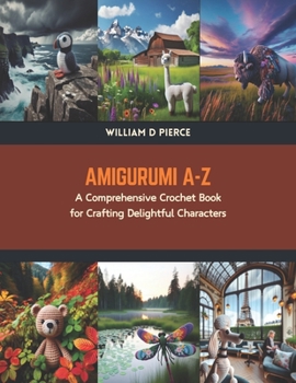 Paperback Amigurumi A-Z: A Comprehensive Crochet Book for Crafting Delightful Characters Book