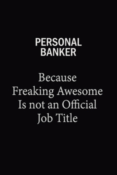 Personal Banker Because Freaking Awesome Is Not An Official Job Title: 6X9 120 pages Career  Notebook Unlined  Writing Journal