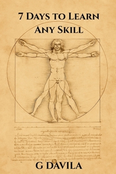 7 Days To Learn Any Skill: A Step by Step System for Learning Anything (7 Day Series)