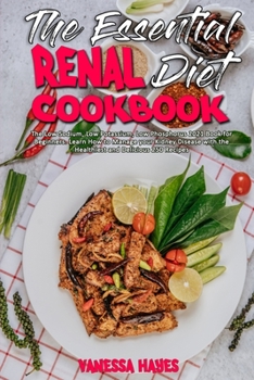 Paperback The Essential Renal Diet Cookbook: The Low Sodium, Low Potassium, Low Phosphorus 2021 Book for Beginners. Learn How to Manage your Kidney Disease with Book