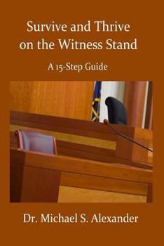 Paperback Survive and Thrive on the Witness Stand: A 15 Step Guide Book