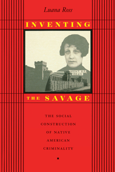 Paperback Inventing the Savage: The Social Construction of Native American Criminality Book