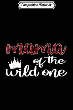 Composition Notebook: Mama Of The Wild One Lumberjack First Birthday  Journal/Notebook Blank Lined Ruled 6x9 100 Pages