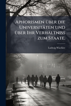 Aphorismen Über Die Universitäten Und Über Ihr Verhältniß Zum Staate...