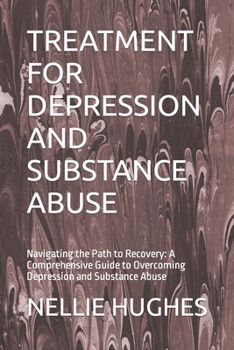 Paperback Treatment for Depression and Substance Abuse: Navigating the Path to Recovery: A Comprehensive Guide to Overcoming Depression and Substance Abuse Book