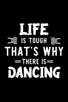 Life Is Tough That's Why There Is Dancing: Dancing Lover Journal | Great Christmas & Birthday Gift Idea for Dancing Fan | Dancing Theme Notebook | Dancing Fan Diary | 100 pages 6x9 inches