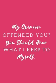 Paperback My Opinion Offended You? You Should Hear What I Keep to Myself.: Gift For Co Worker, Best Gag Gift, Work Journal, Boss Notebook, (110 Pages, Lined, 6 Book