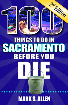 Paperback 100 Things to Do in Sacramento Before You Die, 2nd Edition Book