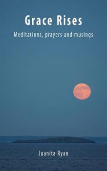Paperback Grace Rises: Meditations Prayers and Musings Book