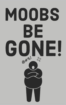 Paperback Moobs Be Gone!: 6 Week Man Boobs Exercise and Diet Program Gift Book For Men Book