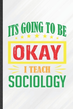 Paperback It's Going to Be Ok I Teach Sociology: Funny Blank Lined Sociology Notebook/ Journal, Graduation Appreciation Gratitude Thank You Souvenir Gag Gift, M Book