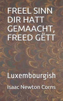 FREEL SINN DIR HATT GEMAACHT, FREED GËTT: Luxembourgish (Luxembourgish Edition)