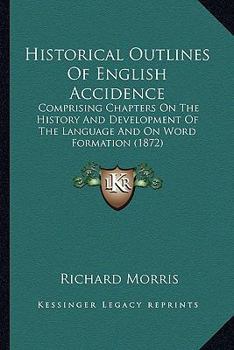 Paperback Historical Outlines of English Accidence: Comprising Chapters on the History and Development of the Lacomprising Chapters on the History and Developme Book