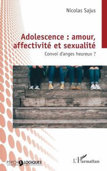 Adolescence : amour, affectivité et sexualité: Convoi d’anges heureux ? (French Edition)