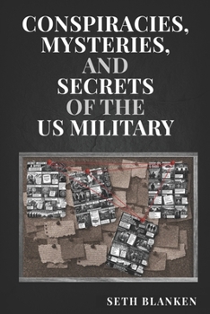 Conspiracies, Mysteries, and Secrets of the US Military