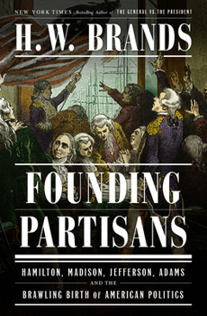 Hardcover Founding Partisans: Hamilton, Madison, Jefferson, Adams and the Brawling Birth of American Politics Book