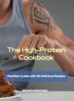 The High-Protein Cookbook: Nutrition Guide with 50 Delicious Recipes