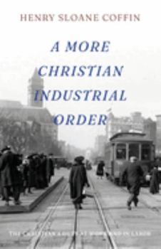 Paperback A More Christian Industrial Order: The Christian's Duty at Work and in Labor Book