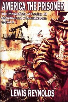 Hardcover America the Prisoner: The Implications of Foreign Oil Addiction and a Realistic Plan to End It Book