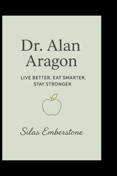 Dr. Alan Aragon: Live Better, Eat Smarter, Stay Stronger
