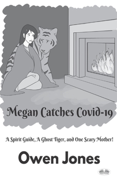 Paperback Megan Catches Covid-19: A Spirit Guide, A Ghost Tiger, And One Scary Mother! Book