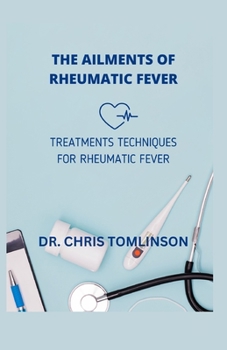 Paperback The Ailments of Rheumatic Fever: Treatments Techniques for Rheumatic Fever Book