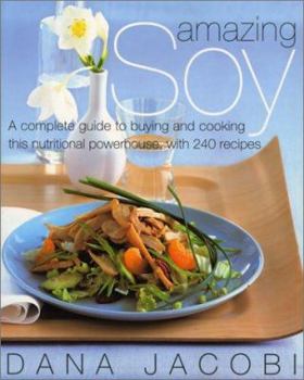 Paperback Amazing Soy: A Complete Guide to Buying and Cooking This Nutritional Powerhouse with 240 Recipes Book
