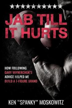 Paperback Jab Till It Hurts: How Following Gary Vaynerchuk's Advice Helped Me Build A 7-Figure Brand Book