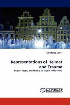 Representations of Heimat and Trauma: Poetry, Prose, and History in Silesia, 1939-1949
