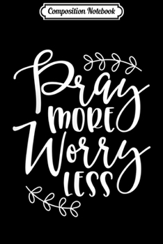 Paperback Composition Notebook: Pray More Worry Less Inspirational Christian Faith Journal/Notebook Blank Lined Ruled 6x9 100 Pages Book