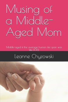 Paperback Musing of a Middle-Aged Mom: Middle-aged if the average human life span was like...106) Book