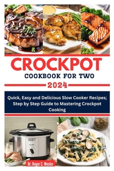 Paperback Crockpot Cookbook for Two: Quick, Easy and Delicious Slow Cooker Recipes; Step by Step Guide to Mastering Crockpot Cooking Book