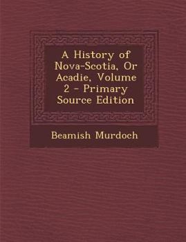 Paperback A History of Nova-Scotia, or Acadie, Volume 2 - Primary Source Edition Book