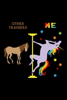 Other Trainers Me: 6x9 120 Page Lined Composition Notebook Funny Fabulous Pole Dancing Rainbow Unicorn Personal Trainer Gift