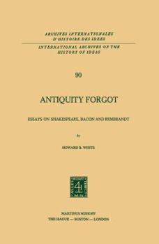 Paperback Antiquity Forgot: Essays on Shakespeare, Bacon and Rembrandt Book