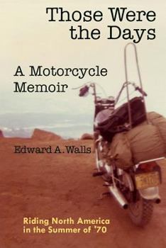 Paperback Those Were the Days A Motorcycle Memoir: Riding North America in the summer of '70 Book